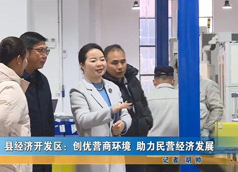 縣經(jīng)濟(jì)開(kāi)發(fā)區(qū)：創(chuàng)優(yōu)營(yíng)商環(huán)境 助力民營(yíng)經(jīng)濟(jì)發(fā)展